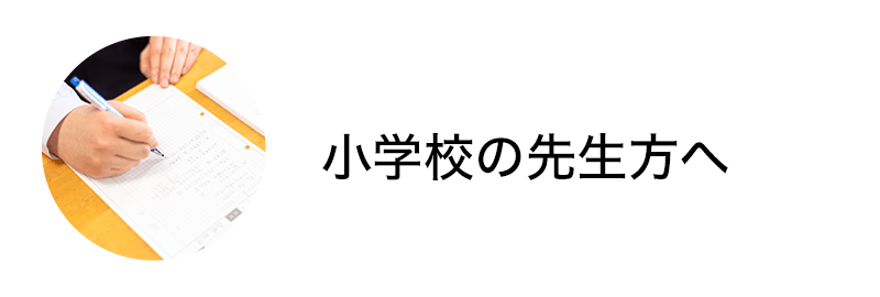 小学校の先生方へ